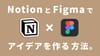 FigmaとNotionを連携してアイデアを作る方法。